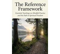 The Reference Framework: Essential Teachings on Mindful Practice and the Path to Spiritual Freedom