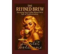 The Refined Brew: Elevating Your Coffee Ritual With Sips of Sophistication