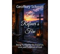 The Refiner’s Fire: Being Purified by the Presence, Love, and Purposes of God