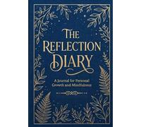 The Reflection Diary: Understand your days, unlock your thoughts, and transform your life-one reflection at a time.