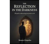 THE REFLECTION IN THE DARKNESS: A guide for men who want to stop projecting their shadows and heal their relationship with their partner.