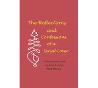The Reflections and Confessions of a Serial Lover: A Poetic Journey Inside the Heart & Soul