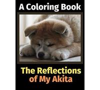 The Reflections Of My Akita: A Coloring Book