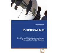 The Reflective Lens - The Effects Of Digital Video Analysis On Preservice Teacher Development