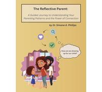 The Reflective Parent: A Guided Journey to Understanding Your Parenting Patterns and the Power of Connection