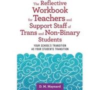 The Reflective Workbook for Teachers and Support Staff of Trans and NonBinary Students by D. M. Maynard D. M. Maynard (Auteur)