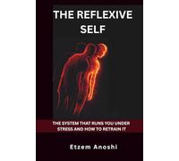 THE REFLEXIVE SELF: THE SYSTEM THAT RUNS YOU UNDER STRESS AND HOW TO RETRAIN IT