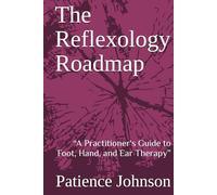 The Reflexology Roadmap: “A Practitioner's Guide to Foot, Hand, and Ear Therapy”