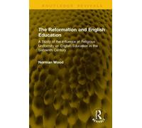 The Reformation and English Education: A Study of the Influence of Religious Uniformity on English Education in the Sixteenth Century