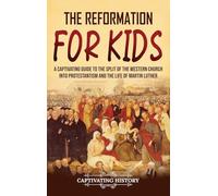 The Reformation for Kids: A Captivating Guide to the Split of the Western Church into Protestantism and the Life of Martin Luther