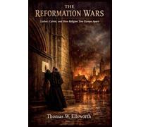 The Reformation Wars: Luther, Calvin, and How Religion Tore Europe Apart