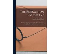 The Refraction Of The Eye: Including A Complete Treatise On Ophthalmometry; A Clinical Text-Book For Students And Practitioners