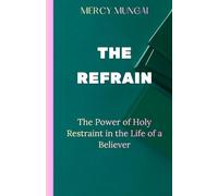 THE REFRAIN: The Power of Holy Restraint in the Life of a Believer:a prophetic teaching that invites believers into the discipline of purposeful surrender