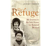 The Refuge: My Journey to the Safe House for Battered Women