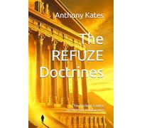 The REFUZE Doctrines: Timeless Strategies for Mastering Life, Unlocking Potential, and Achieving Fulfillment