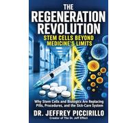 THE REGENERATION REVOLUTION, STEM CELLS BEYOND MEDICINE’S LIMITS: Why Stem Cells And Biologics Are Replacing Pills, Procedures, And The Sick-Care System