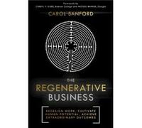 The Regenerative Business: Redesign Work, Cultivate Human Potential, Achieve Extraordinary Outcomes