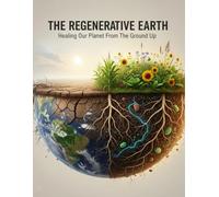 The Regenerative Earth: Healing Our Planet From The Ground Up