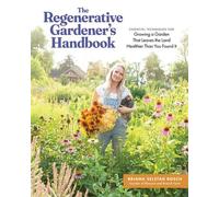 The Regenerative Gardener's Handbook Essential Techniques for Growing a Garden That Leaves the Land Healthier Than You Found It - Briana Selstad Bosch - Storey Publishing, LLC - ebook (ePub) - Livre