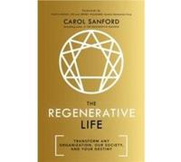 The Regenerative Life: Transform any organization, our society, and your destiny