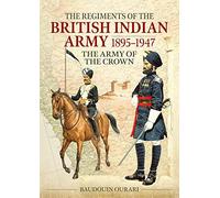 The Regiments of the British Indian Army 1895-1947: The Army of the Crown