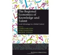 The Regional Economics of Knowledge and Talent: Local Advantage in a Global Context (New Horizons in Regional Science Series) - [Livre en VO] Charlie Karlsson, Bã¶rje Johansson, Roger R Stough, Borje