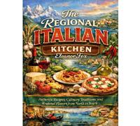 The Regional Italian Kitchen: Authentic Recipes, Culinary Traditions, and Regional Flavors from North to South