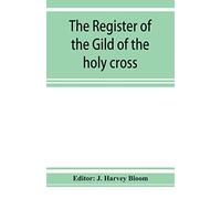 The Register Of The Gild Of The Holy Cross, The Blessed Mary And St. John The Baptist Of Stratford-Upon-Avon