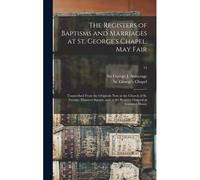 The Registers Of Baptisms And Marriages At St. George's Chapel, May Fair