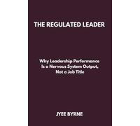 The Regulated Leader: Why Leadership Performance Is a Nervous System Output, Not a Job Title