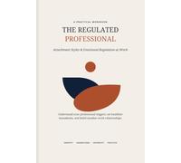 The Regulated Professional Attachment Styles & Emotional Regulation at Work: Understand your professional triggers, set healthier boundaries, build ... in workplace with managers and colleagues. ,