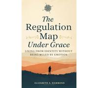 The Regulation Map Under Grace: Living From Identity Without Being Ruled by Emotion