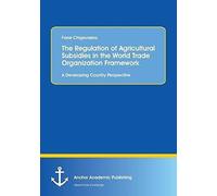 The Regulation Of Agricultural Subsidies In The World Trade Organization Framework. A Developing Country Perspective