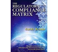 The Regulatory Compliance Matrix: Regulation Of Financial Services, Information And Communication Technology, And Generally Related Matters