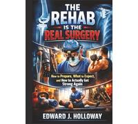 The Rehab Is the Real Surgery: How to Prepare, What to Expect, and How to Actually Get Strong Again