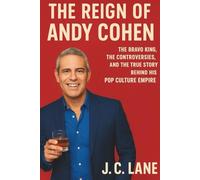 The Reign of Andy Cohen: The Bravo King, the Controversies, and the True Story Behind His Pop Culture Empire