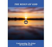 The Reign Of God: Understanding The Reign Of God On Earth