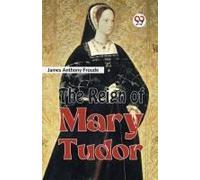 The Reign Of Mary Tudor
