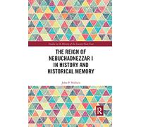 The Reign of Nebuchadnezzar I in History and Historical Memory