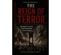 The Reign of Terror: Robespierre and the French Revolution Turned Inward