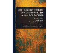 The Reign of Tiberius, Out of the First Six Annals of Tacitus;