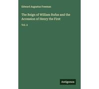 The Reign of William Rufus and the Accession of Henry the First: Vol. 2
