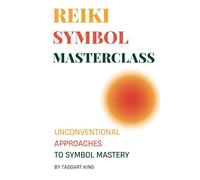 The Reiki Symbol Masterclass: Unconventional Approaches To Symbol Mastery