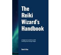 The Reiki Wizard's Handbook: A Beginner's Guide to Self-Healing and Energy Magic