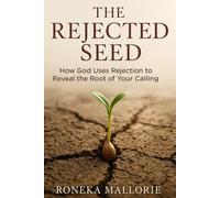 The Rejected Seed: How God Uses Rejection to Reveal the Root of Your Calling
