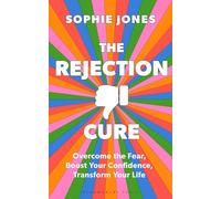The Rejection Cure: Overcome the Fear, Boost Your Confidence, Transform Your Life