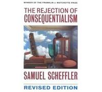 The Rejection of Consequentialism Samuel Scheffler (Auteur)