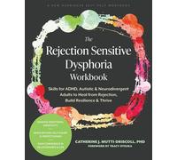 The Rejection Sensitive Dysphoria Workbook Skills for ADHD, Autistic, and Neurodivergent Adults to Heal from Rejection, Build Resilience, and Thrive - Catherine J. Mutti-Driscoll PhD - New Harbinger P