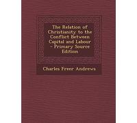 The Relation of Christianity to the Conflict Between Capital and Labour - Primary Source Edition