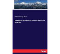 The Relation Of Intellectual Power To Man's True Perfection